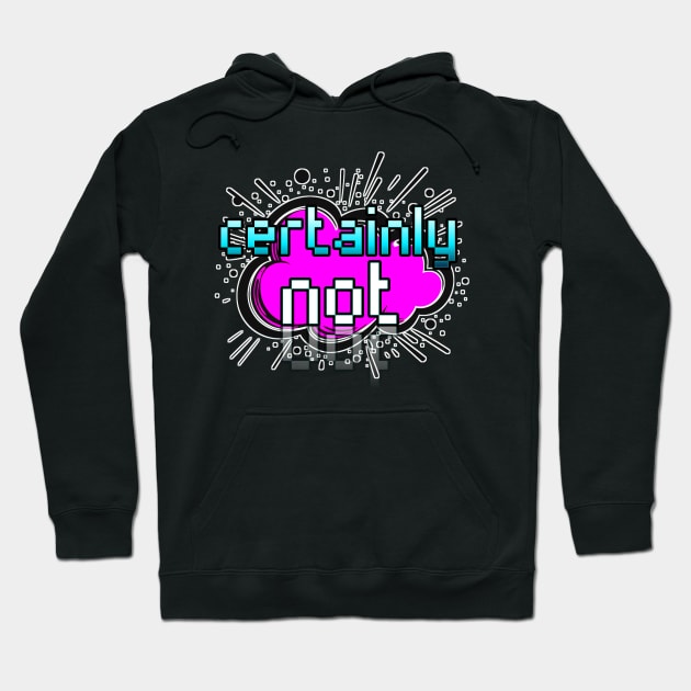 Certainly Not - Trendy Gamer - Cute Sarcastic Slang Text - Social Media - 8-Bit Graphic Typography Hoodie by MaystarUniverse